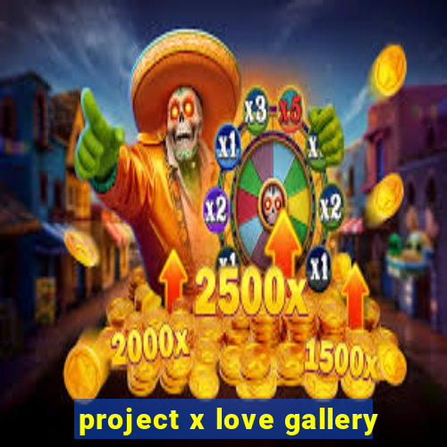 project x love gallery